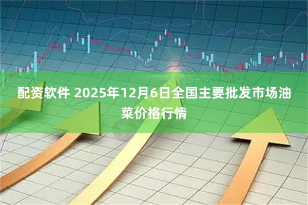 配资软件 2025年12月6日全国主要批发市场油菜价格行情