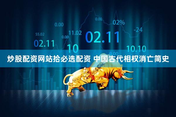 炒股配资网站拾必选配资 中国古代相权消亡简史